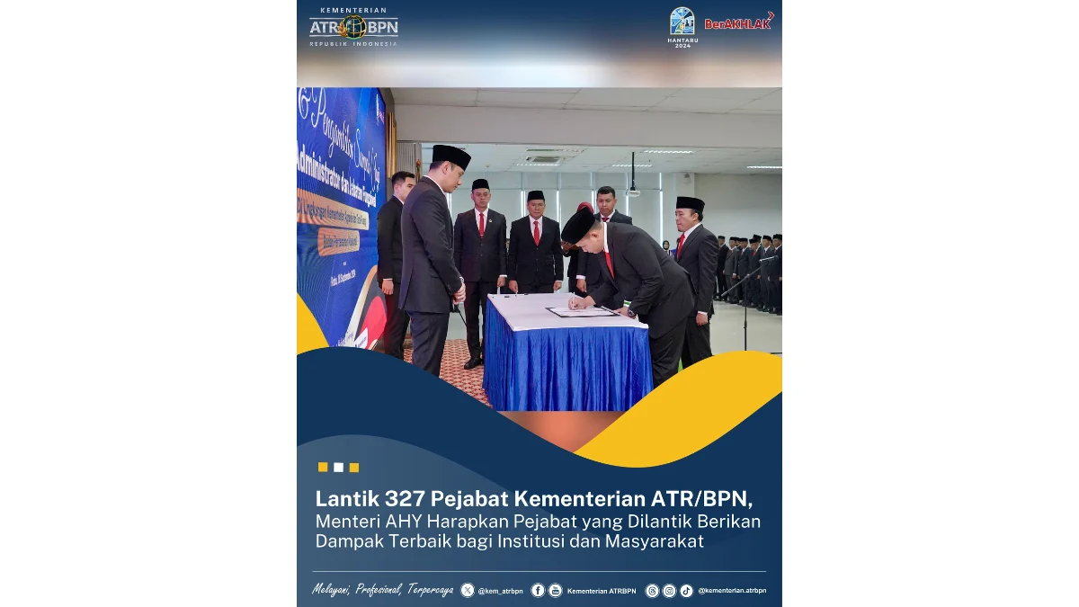 327 Pejabat Kementrian ATR/ BPN Dilantik AHY, Diharapkan Beri Dampak Baik Bagi Institusi dan Masyarakat