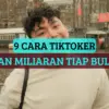 Cara Mendapat Uang dari Aplikasi TikTok: 9 Sumber Penghasilan Kreator Konten TT